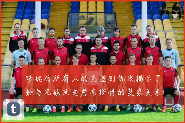 珍妮对所有人的无差别仇恨揭示了她与兄妹及老詹韦斯特的复杂关系